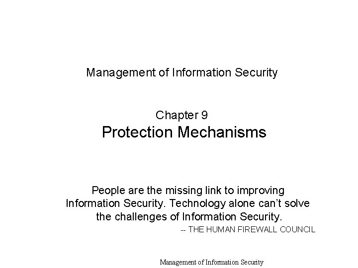 Management of Information Security Chapter 9 Protection Mechanisms People are the missing link to