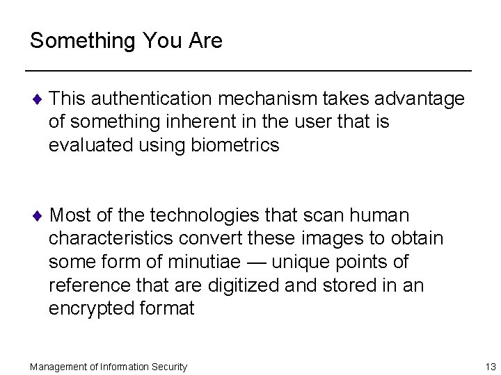 Something You Are ¨ This authentication mechanism takes advantage of something inherent in the