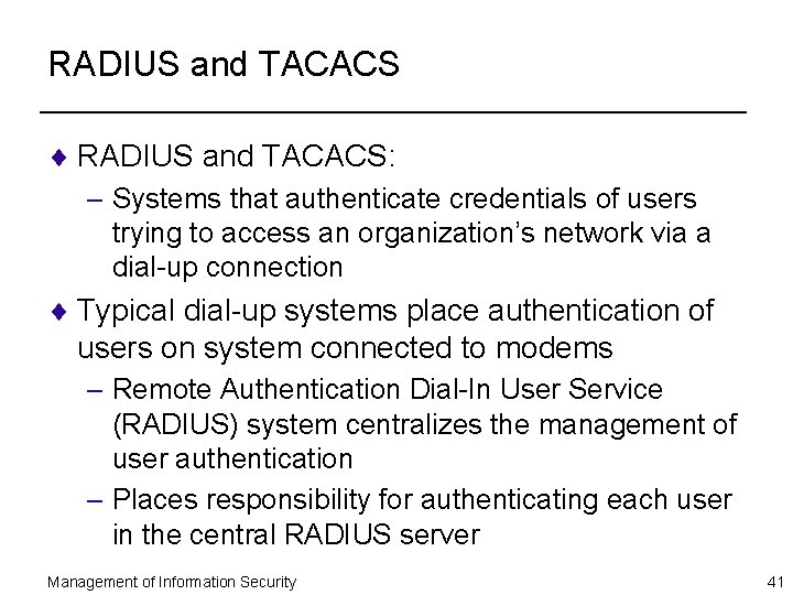 RADIUS and TACACS ¨ RADIUS and TACACS: – Systems that authenticate credentials of users