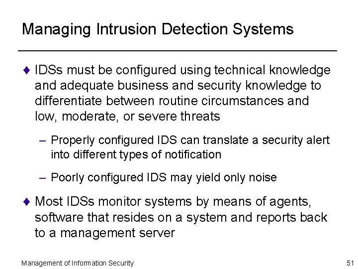 Managing Intrusion Detection Systems ¨ IDSs must be configured using technical knowledge and adequate