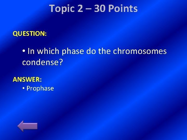 Topic 2 – 30 Points QUESTION: • In which phase do the chromosomes condense?