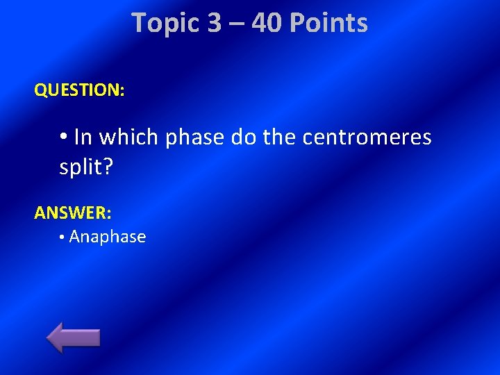 Topic 3 – 40 Points QUESTION: • In which phase do the centromeres split?