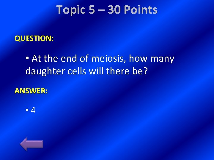 Topic 5 – 30 Points QUESTION: • At the end of meiosis, how many
