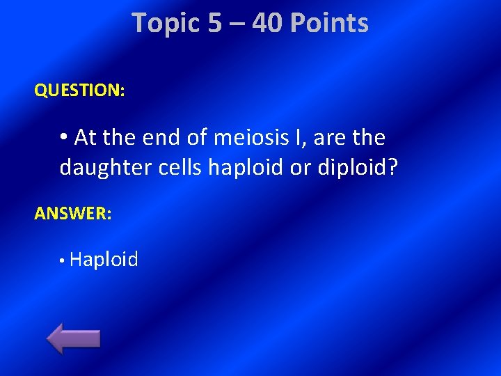 Topic 5 – 40 Points QUESTION: • At the end of meiosis I, are