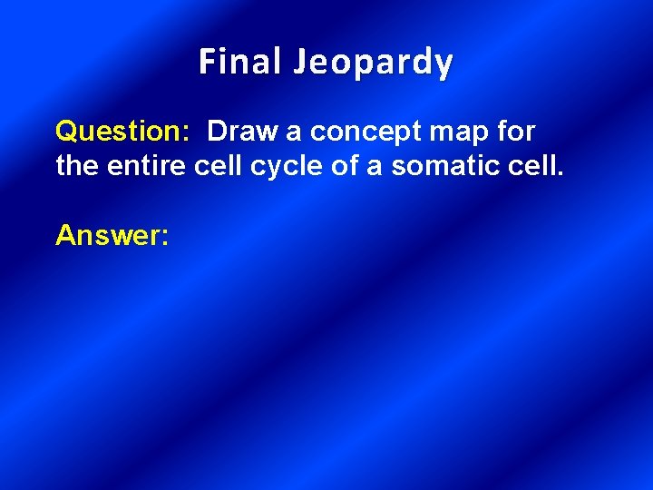 Final Jeopardy Question: Draw a concept map for the entire cell cycle of a