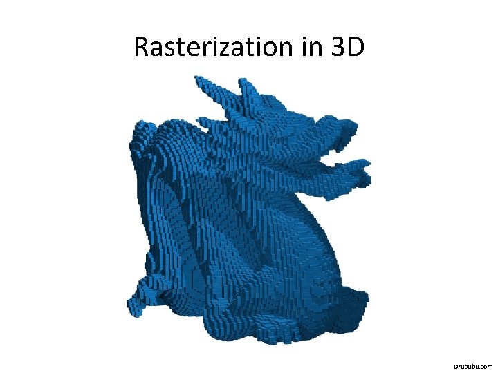 Rasterization in 3 D Drububu. com 