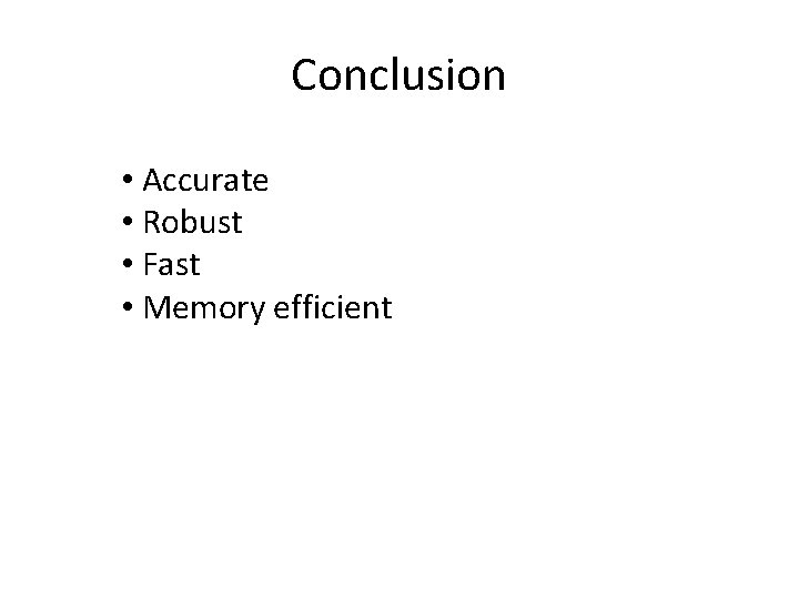 Conclusion • Accurate • Robust • Fast • Memory efficient 