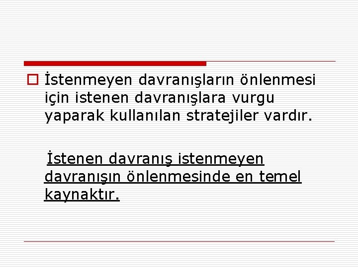 o İstenmeyen davranışların önlenmesi için istenen davranışlara vurgu yaparak kullanılan stratejiler vardır. İstenen davranış