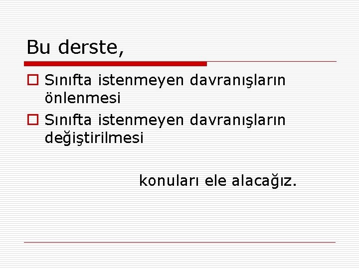 Bu derste, o Sınıfta istenmeyen davranışların önlenmesi o Sınıfta istenmeyen davranışların değiştirilmesi konuları ele