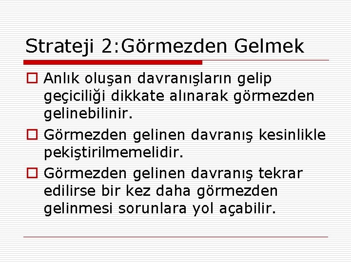 Strateji 2: Görmezden Gelmek o Anlık oluşan davranışların gelip geçiciliği dikkate alınarak görmezden gelinebilinir.