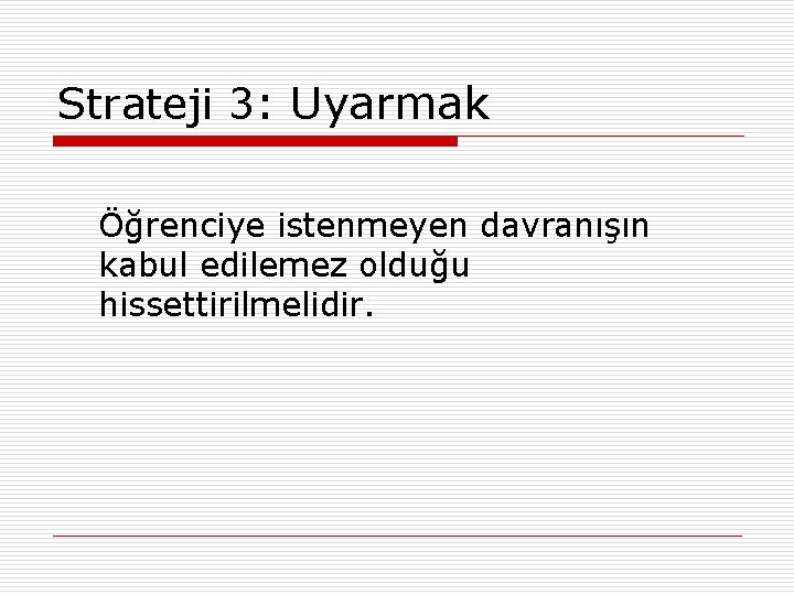 Strateji 3: Uyarmak Öğrenciye istenmeyen davranışın kabul edilemez olduğu hissettirilmelidir. 