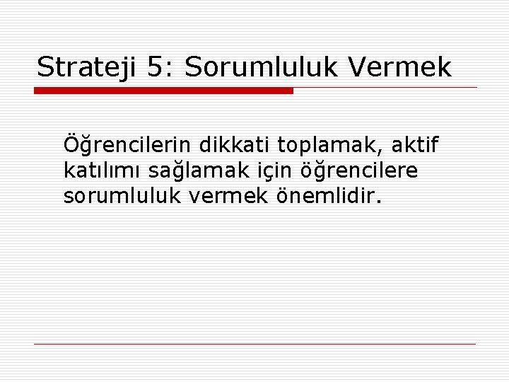 Strateji 5: Sorumluluk Vermek Öğrencilerin dikkati toplamak, aktif katılımı sağlamak için öğrencilere sorumluluk vermek