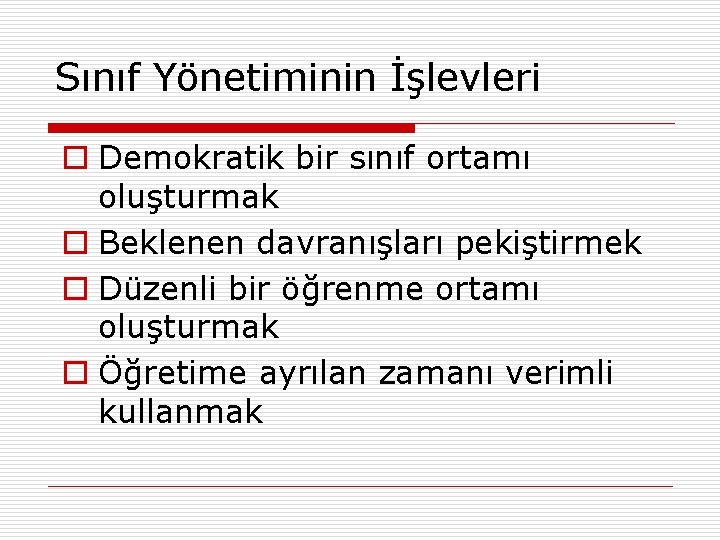 Sınıf Yönetiminin İşlevleri o Demokratik bir sınıf ortamı oluşturmak o Beklenen davranışları pekiştirmek o