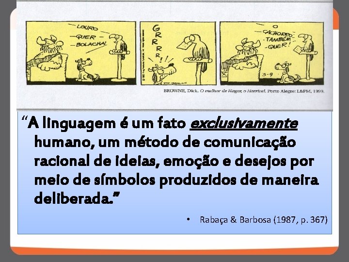 “A linguagem é um fato exclusivamente humano, um método de comunicação racional de ideias,