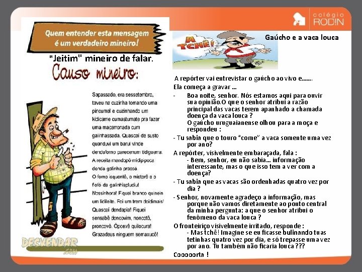 Gaúcho e a vaca louca "Jeitim" mineiro de falar. A repórter vai entrevistar o