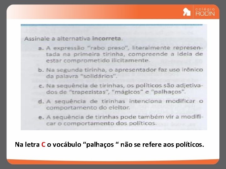 Na letra C o vocábulo “palhaços “ não se refere aos políticos. 