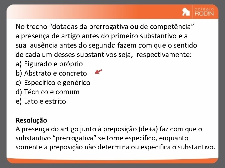 No trecho “dotadas da prerrogativa ou de competência” a presença de artigo antes do