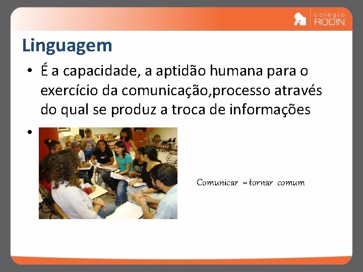 Linguagem • É a capacidade, a aptidão humana para o exercício da comunicação, processo