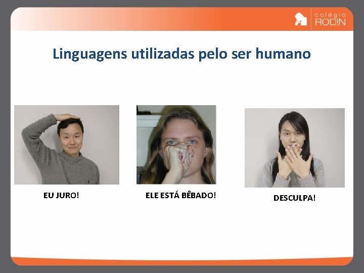 Linguagens utilizadas pelo ser humano EU JURO! ELE ESTÁ BÊBADO! DESCULPA! 