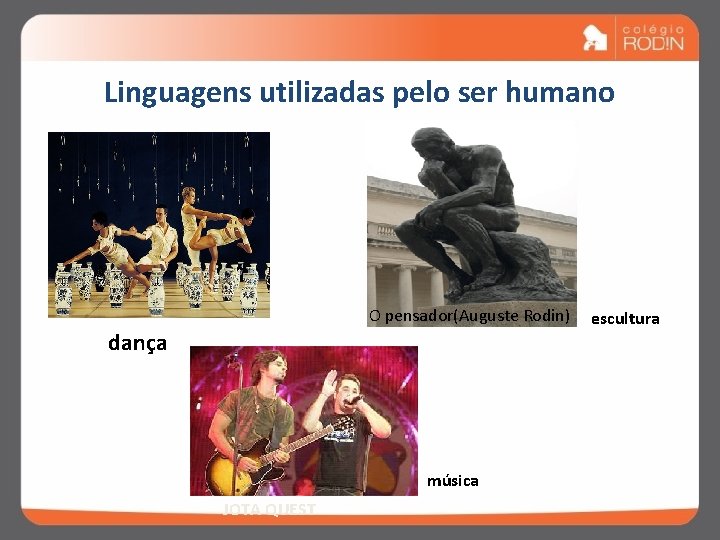Linguagens utilizadas pelo ser humano O pensador(Auguste Rodin) dança música JOTA QUEST escultura 