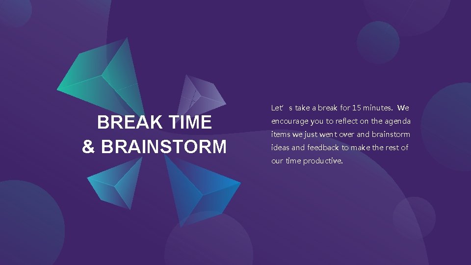 BREAK TIME & BRAINSTORM Let’s take a break for 15 minutes. We encourage you BREAK TIME & BRAINSTORM Let’s take a break for 15 minutes. We encourage you