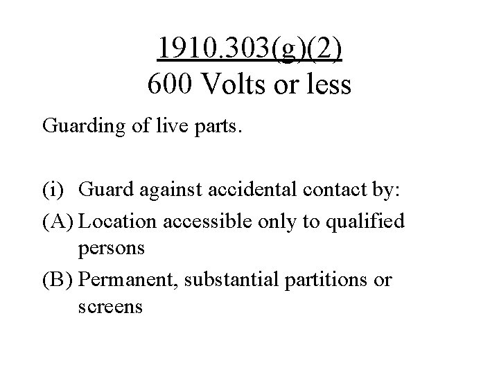 1910. 303(g)(2) 600 Volts or less Guarding of live parts. (i) Guard against accidental