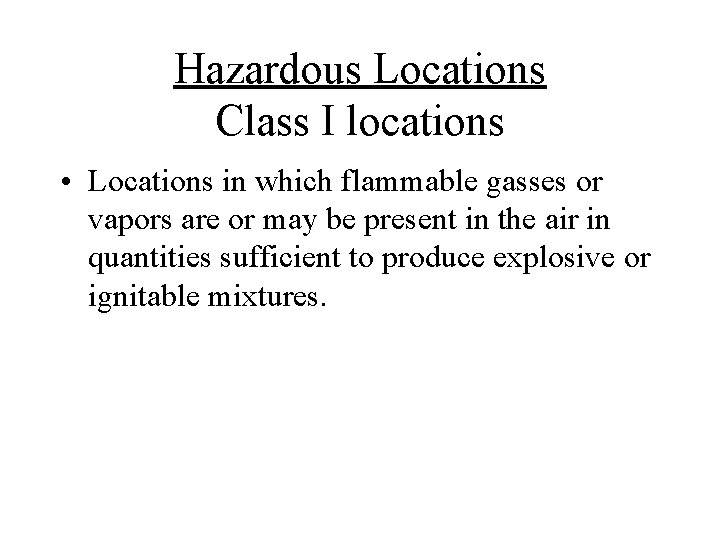 Hazardous Locations Class I locations • Locations in which flammable gasses or vapors are