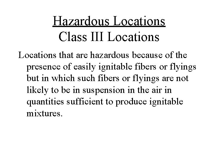 Hazardous Locations Class III Locations that are hazardous because of the presence of easily