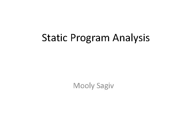 Static Program Analysis Mooly Sagiv 
