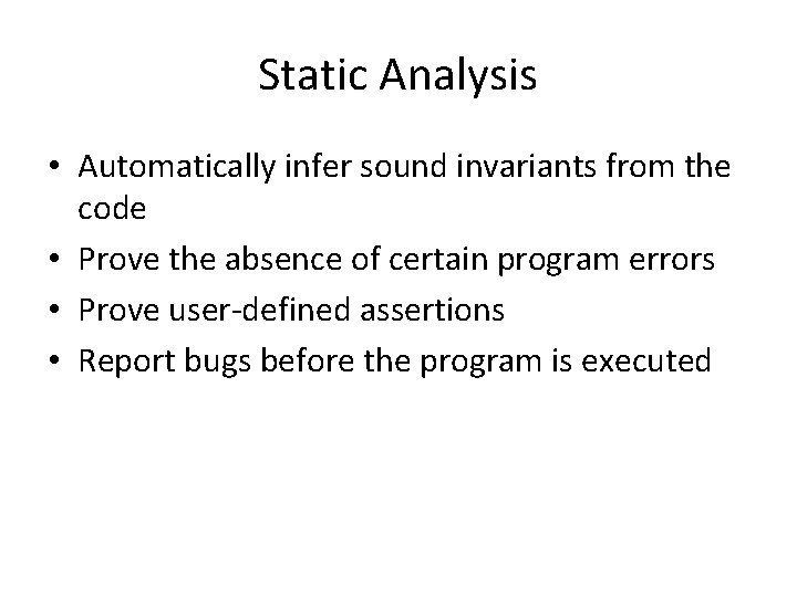 Static Analysis • Automatically infer sound invariants from the code • Prove the absence