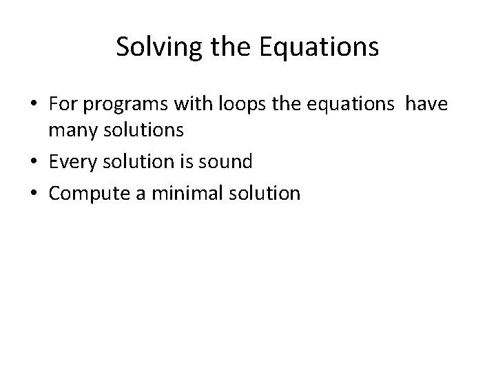Solving the Equations • For programs with loops the equations have many solutions •