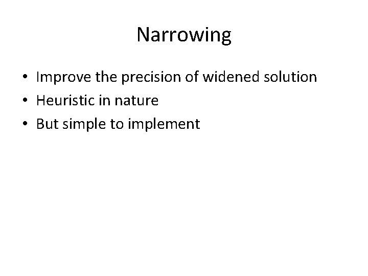 Narrowing • Improve the precision of widened solution • Heuristic in nature • But