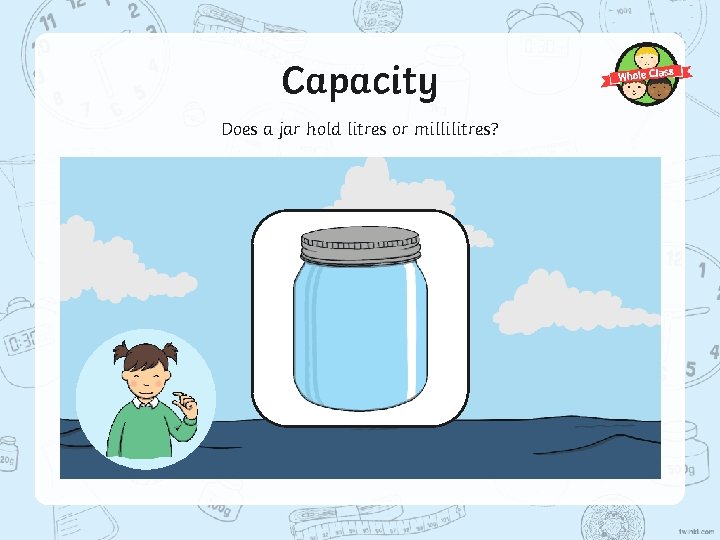 Capacity Does a jar hold litres or millilitres? 