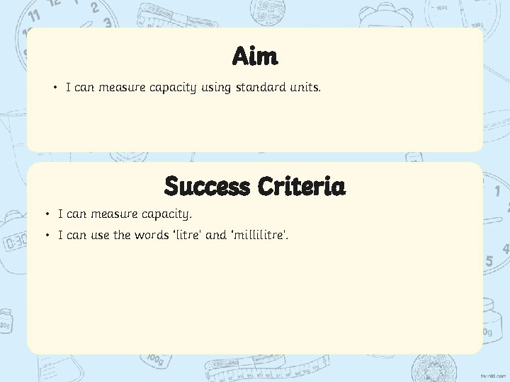 Aim • I can measure capacity using standard units. Success Criteria • I can