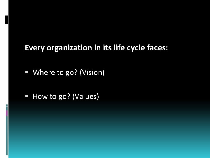 Every organization in its life cycle faces: Where to go? (Vision) How to go?