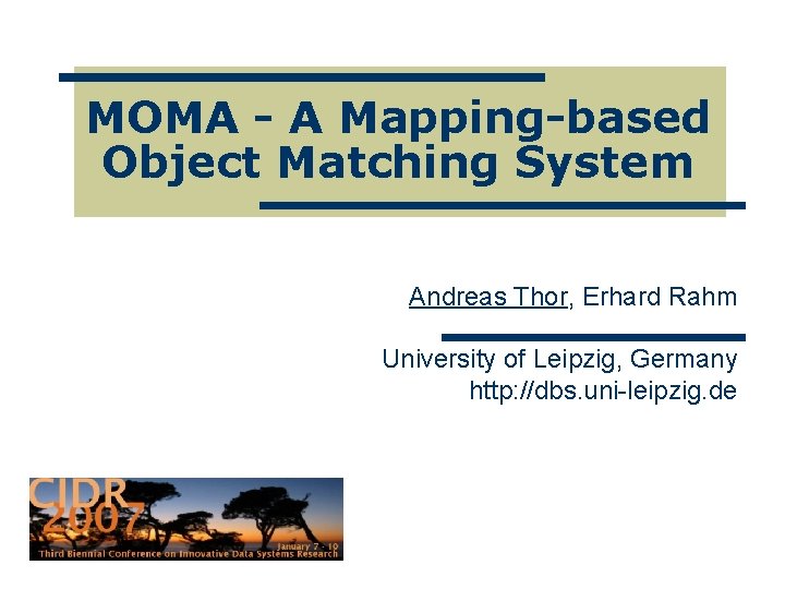 MOMA - A Mapping-based Object Matching System Andreas Thor, Erhard Rahm University of Leipzig,