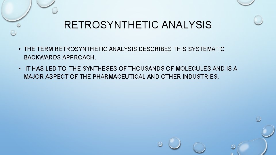 RETROSYNTHETIC ANALYSIS • THE TERM RETROSYNTHETIC ANALYSIS DESCRIBES THIS SYSTEMATIC BACKWARDS APPROACH. • IT