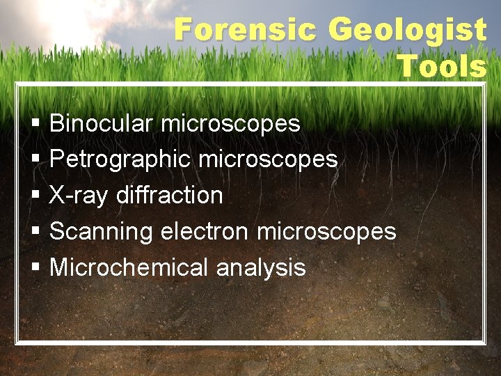 Forensic Geologist Tools § Binocular microscopes § Petrographic microscopes § X-ray diffraction § Scanning