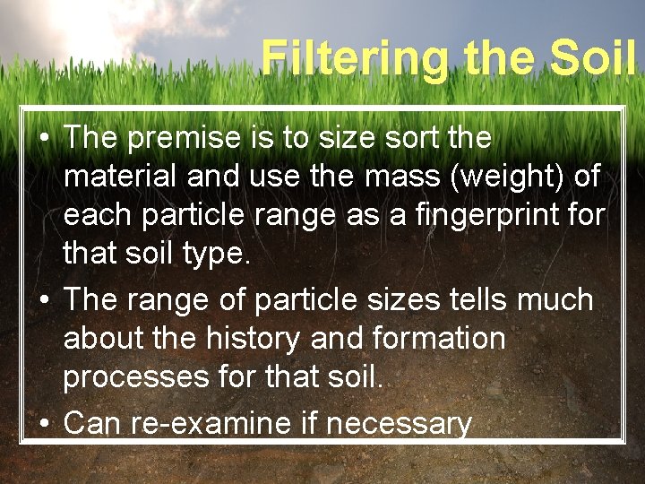 Filtering the Soil • The premise is to size sort the material and use