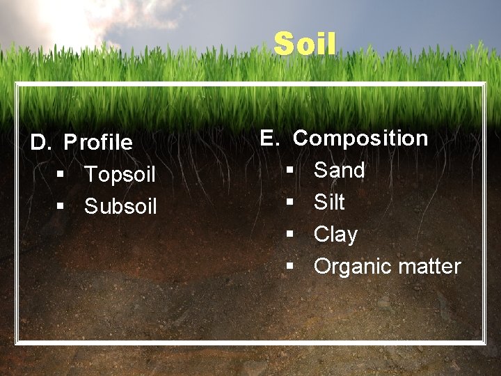Soil D. Profile § Topsoil § Subsoil E. Composition § Sand § Silt §