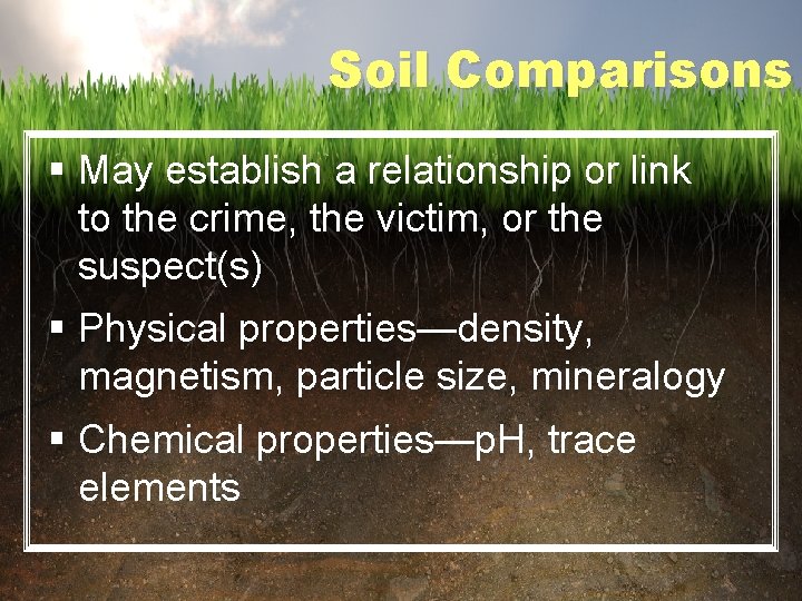 Soil Comparisons § May establish a relationship or link to the crime, the victim,