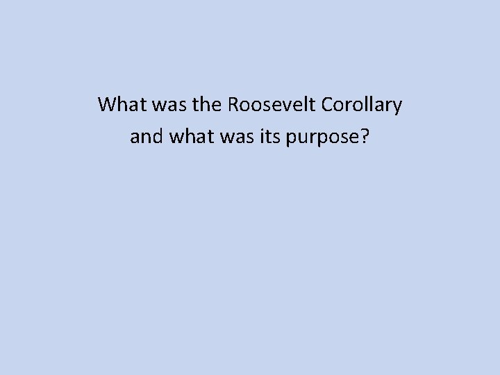 What was the Roosevelt Corollary and what was its purpose? 