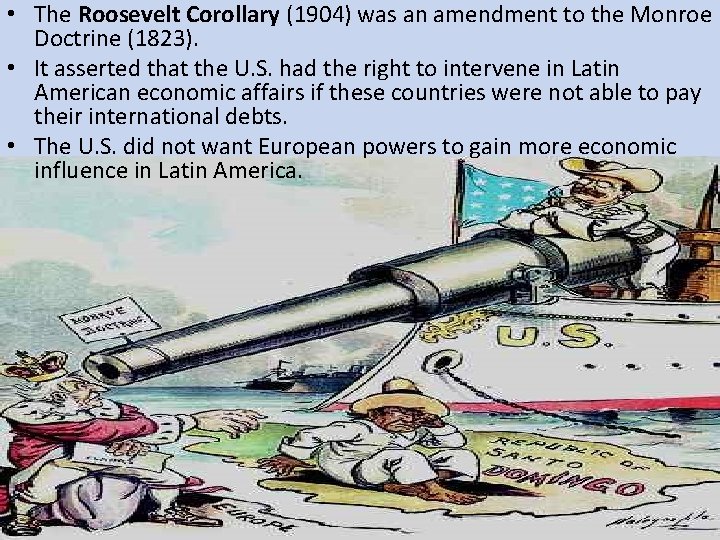  • The Roosevelt Corollary (1904) was an amendment to the Monroe Doctrine (1823).