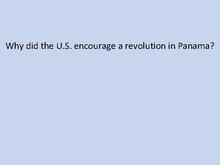 Why did the U. S. encourage a revolution in Panama? 