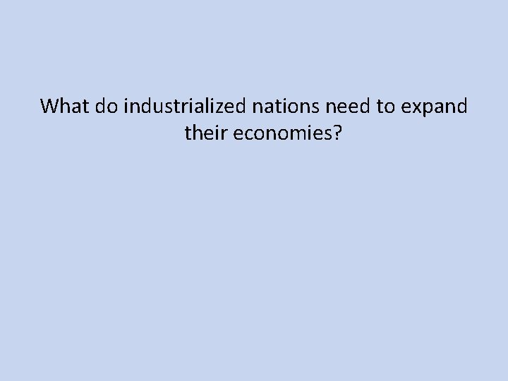 What do industrialized nations need to expand their economies? 