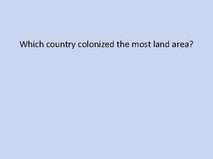 Which country colonized the most land area? 