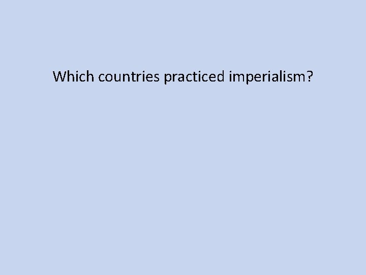 Which countries practiced imperialism? 