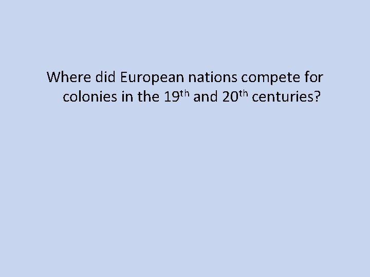 Where did European nations compete for colonies in the 19 th and 20 th