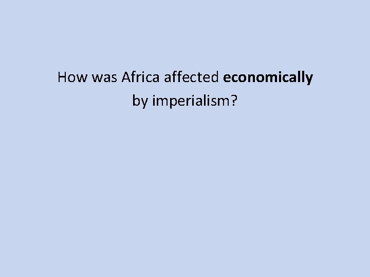 How was Africa affected economically by imperialism? 
