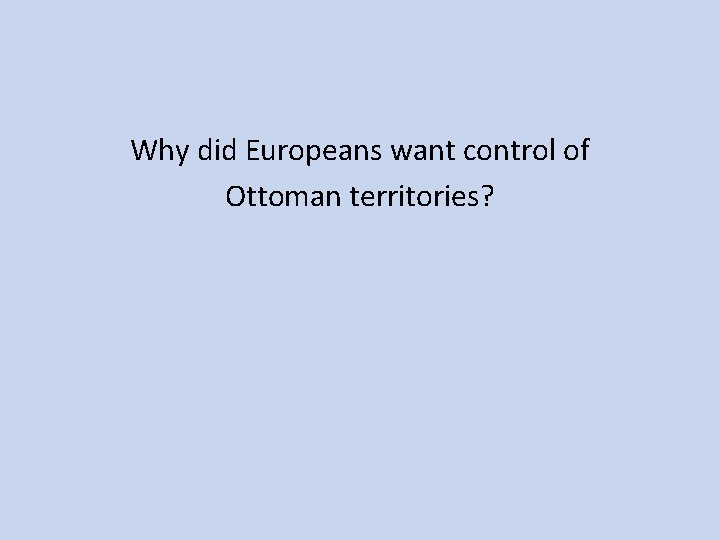 Why did Europeans want control of Ottoman territories? 